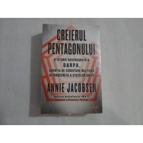   CREIERUL  PENTAGONULUI - O istorie necenzurata a DARPA, Agentia de Cercetare Militara ultrasecreta a Statelor Unite -Annie  JACOBSEN  -  Bucuresti Litera, 2018 